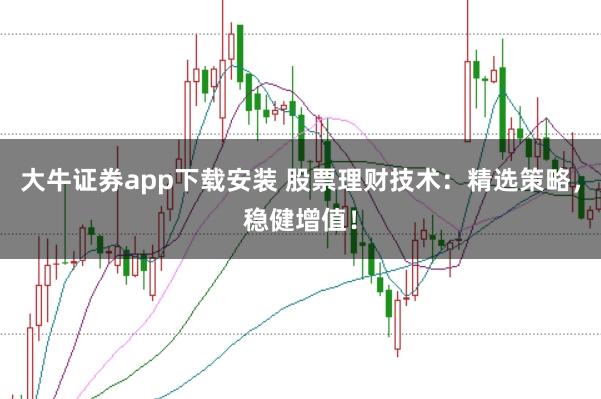 大牛证券app下载安装 股票理财技术：精选策略，稳健增值！