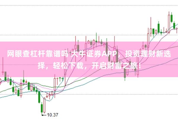 网眼查杠杆靠谱吗 大牛证券APP，投资理财新选择，轻松下载，开启财富之旅！
