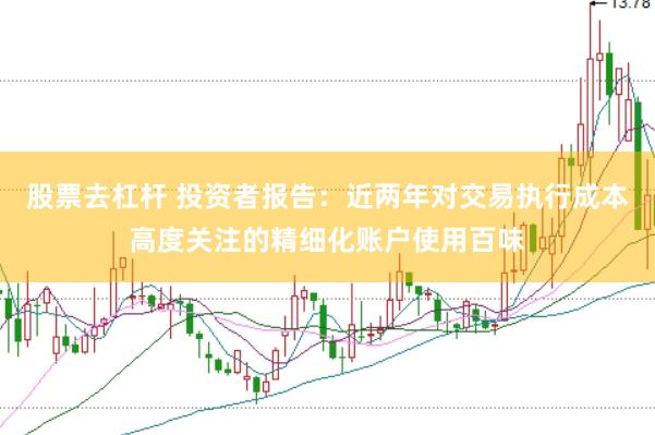 股票去杠杆 投资者报告：近两年对交易执行成本高度关注的精细化账户使用百味