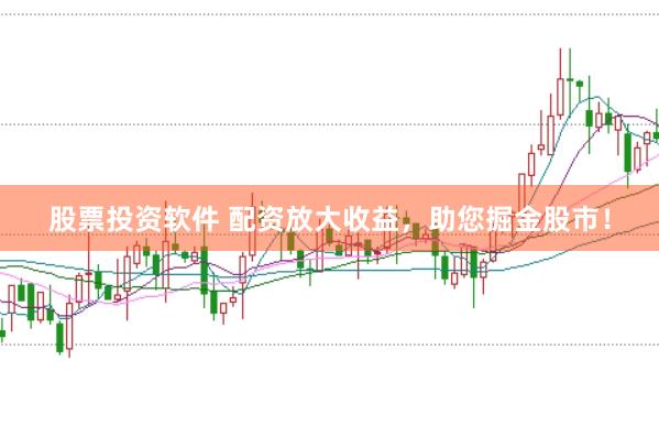股票投资软件 配资放大收益，助您掘金股市！